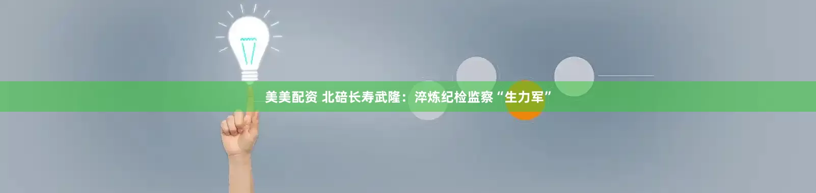 美美配资 北碚长寿武隆：淬炼纪检监察“生力军”