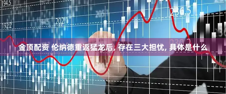 金顶配资 伦纳德重返猛龙后, 存在三大担忧, 具体是什么